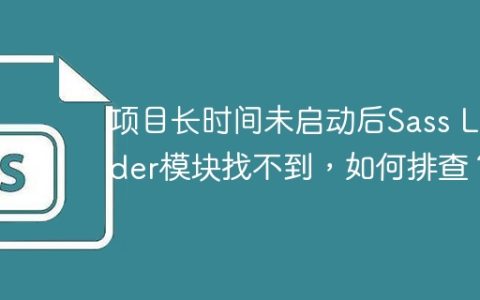项目长时间未启动后Sass Loader模块找不到，如何排查？