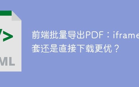 前端批量导出PDF：iframe嵌套还是直接下载更优？