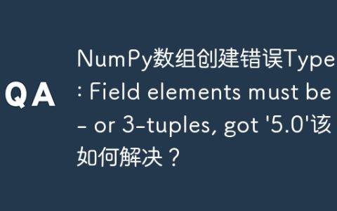 NumPy数组创建错误TypeError: Field elements must be 2- or 3-tuples, got '5.0'该如何解决？