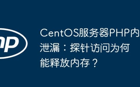 CentOS服务器PHP内存泄漏：探针访问为何能释放内存？