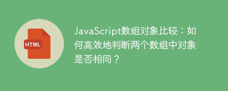 JavaScript数组对象比较:如何高效地判断两个数组中对象是否相同?
