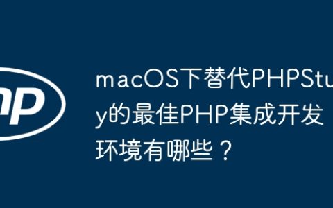 macOS下替代PHPStudy的最佳PHP集成开发环境有哪些？