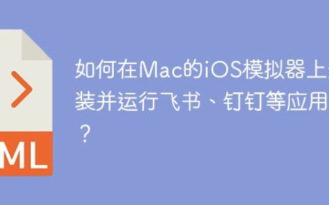 如何在Mac的iOS模拟器上安装并运行飞书、钉钉等应用？
