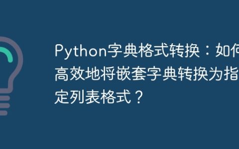 Python字典格式转换：如何高效地将嵌套字典转换为指定列表格式？