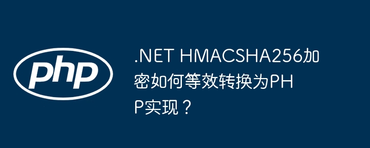 .NET HMACSHA256加密如何等效转换为PHP实现?