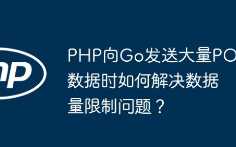 PHP向Go发送大量POST数据时如何解决数据量限制问题？