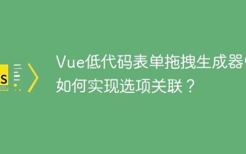 Vue低代码表单拖拽生成器中如何实现选项关联？