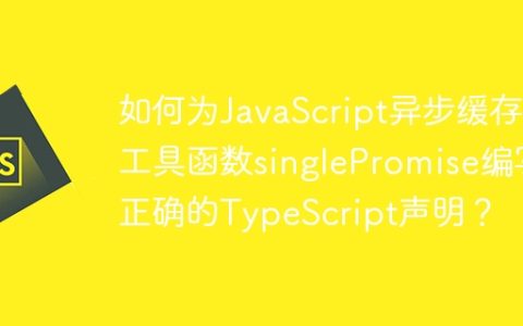 如何为JavaScript异步缓存工具函数singlePromise编写正确的TypeScript声明？