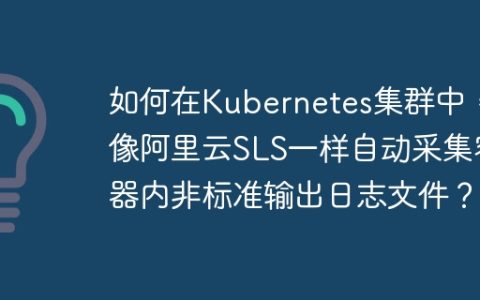 如何在Kubernetes集群中，像阿里云SLS一样自动采集容器内非标准输出日志文件？