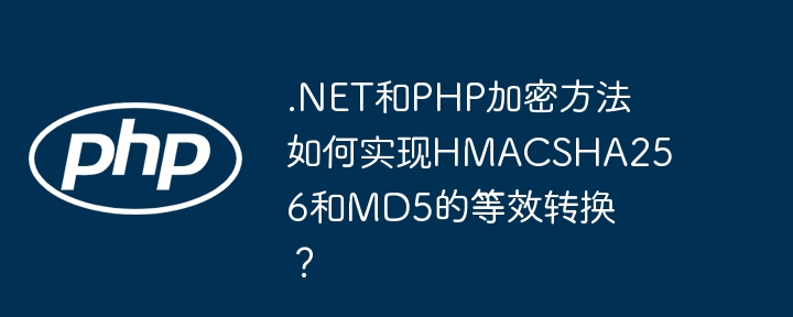 .NET和PHP加密方法如何实现HMACSHA256和MD5的等效转换?
