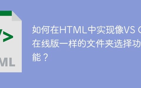 如何在HTML中实现像VS Code在线版一样的文件夹选择功能？