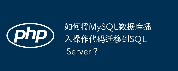 如何将mysql数据库插入操作代码迁移到sql server?