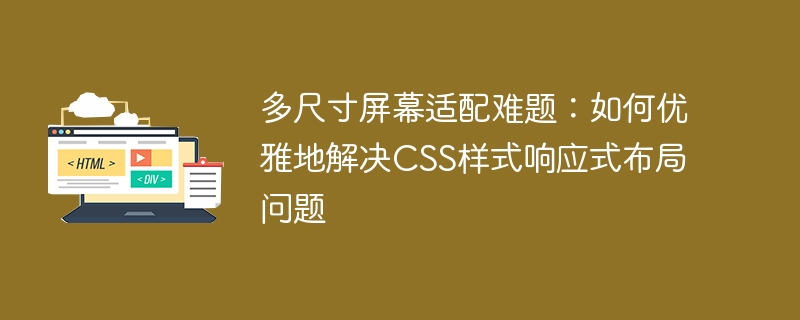 多尺寸屏幕适配难题:如何优雅地解决CSS样式响应式布局问题