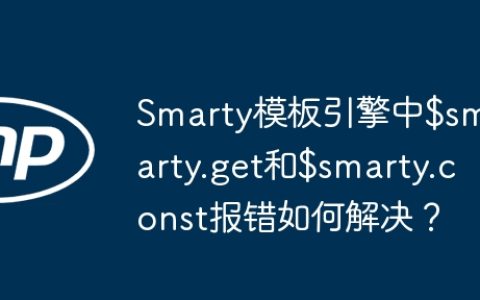 Smarty模板引擎中$smarty.get和$smarty.const报错如何解决？