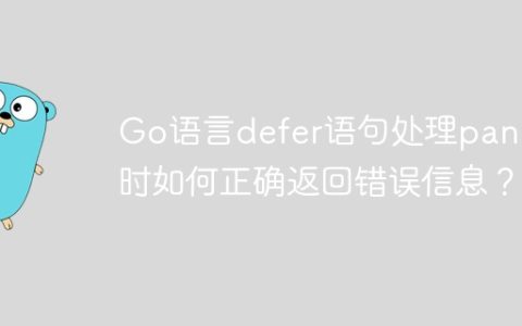 Go语言defer语句处理panic时如何正确返回错误信息？