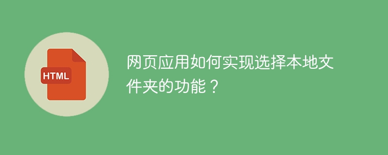 网页应用如何实现选择本地文件夹的功能?