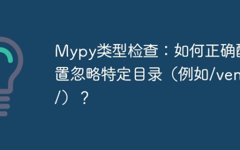 Mypy类型检查：如何正确配置忽略特定目录（例如/venv/）？