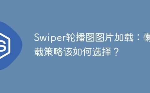Swiper轮播图图片加载：懒加载策略该如何选择？