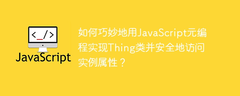 如何巧妙地用javascript元编程实现thing类并安全地访问实例属性?