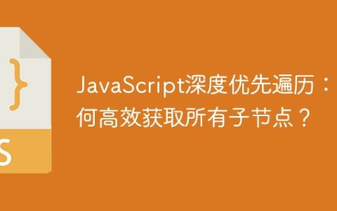 JavaScript深度优先遍历：如何高效获取所有子节点？