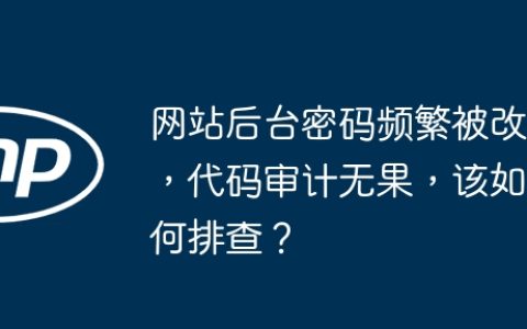 网站后台密码频繁被改，代码审计无果，该如何排查？