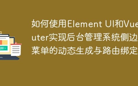 如何使用Element UI和Vue Router实现后台管理系统侧边栏菜单的动态生成与路由绑定？