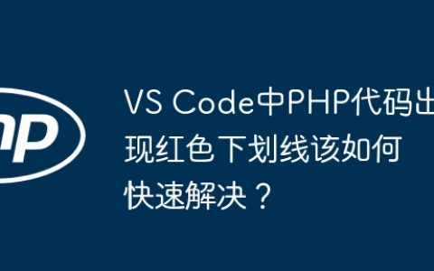 VS Code中PHP代码出现红色下划线该如何快速解决？