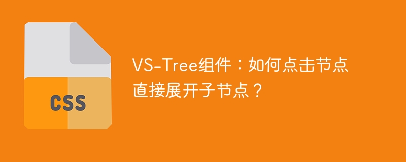 vs-tree组件:如何点击节点直接展开子节点?
