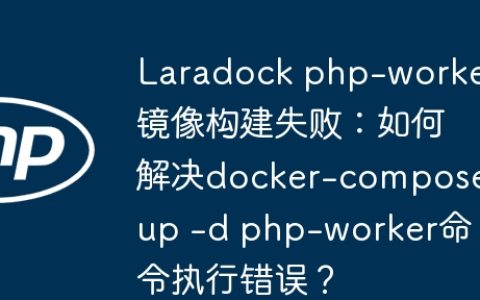 Laradock php-worker镜像构建失败：如何解决docker-compose up -d php-worker命令执行错误？