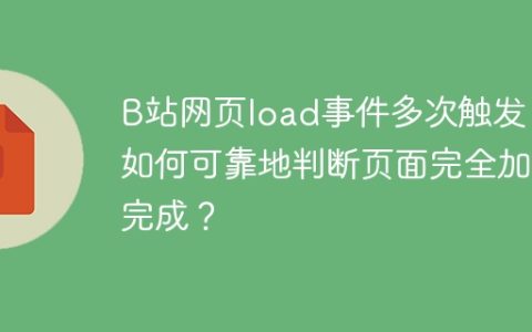 B站网页load事件多次触发：如何可靠地判断页面完全加载完成？