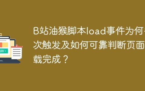 B站油猴脚本load事件为何多次触发及如何可靠判断页面加载完成？