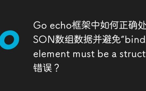 Go echo框架中如何正确处理JSON数组数据并避免“binding element must be a struct”错误？