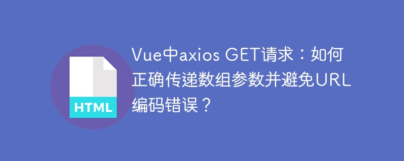 Vue中axios GET请求:如何正确传递数组参数并避免URL编码错误?