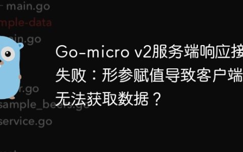 Go-micro v2服务端响应接收失败：形参赋值导致客户端无法获取数据？