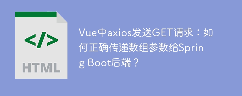 Vue中axios发送GET请求:如何正确传递数组参数给Spring Boot后端?