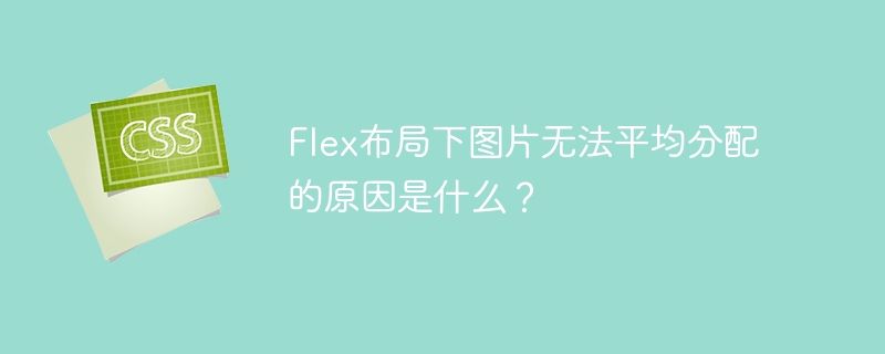 flex布局下图片无法平均分配的原因是什么?