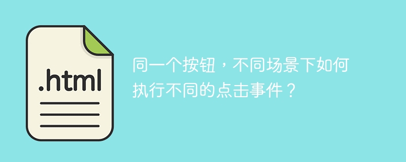 同一个按钮,不同场景下如何执行不同的点击事件?