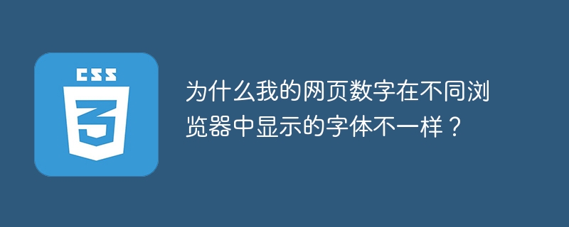 为什么我的网页数字在不同浏览器中显示的字体不一样?