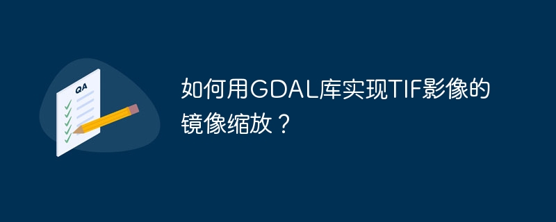 如何用GDAL库实现TIF影像的镜像缩放?