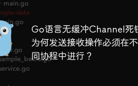 Go语言无缓冲Channel死锁：为何发送接收操作必须在不同协程中进行？