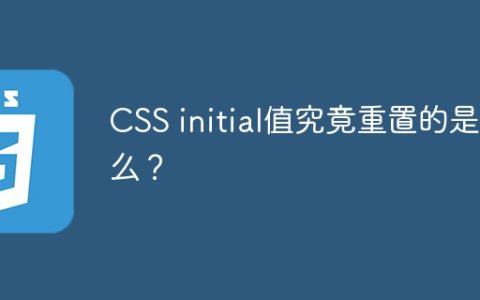 CSS initial值究竟重置的是什么？