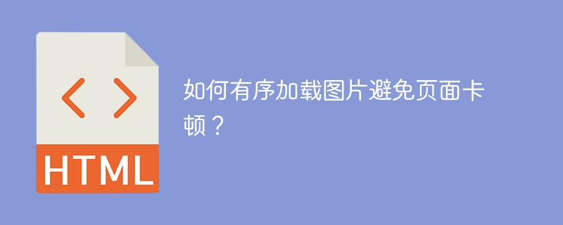 如何有序加载图片避免页面卡顿?