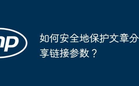 如何安全地保护文章分享链接参数？