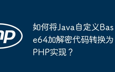如何将Java自定义Base64加解密代码转换为PHP实现？