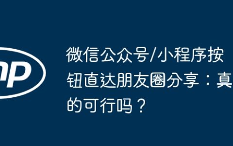 微信公众号/小程序按钮直达朋友圈分享：真的可行吗？