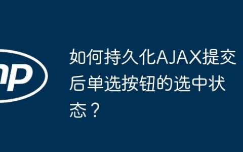 如何持久化AJAX提交后单选按钮的选中状态？