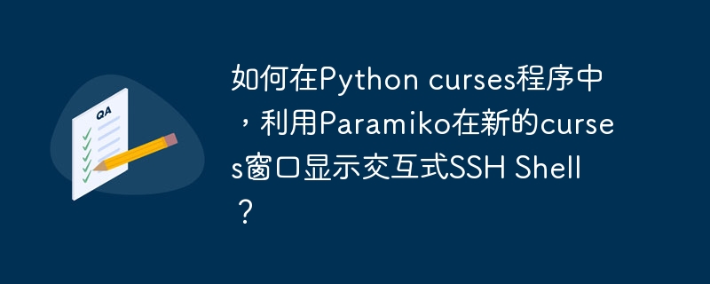 如何在python curses程序中,利用paramiko在新的curses窗口显示交互式ssh shell?