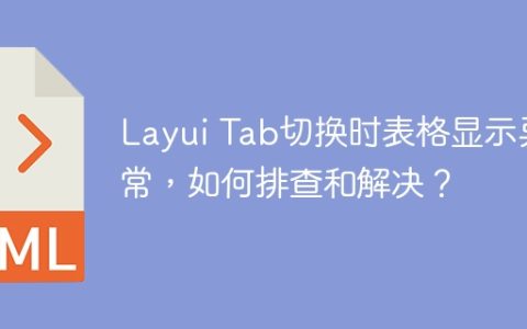 Layui Tab切换时表格显示异常，如何排查和解决？