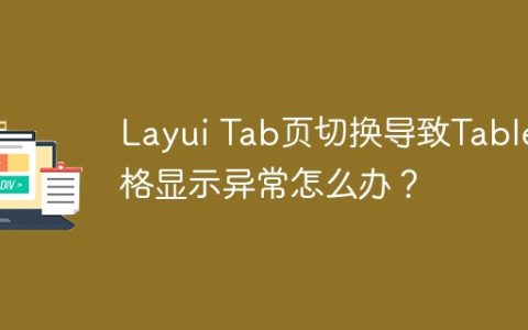 Layui Tab页切换导致Table表格显示异常怎么办？