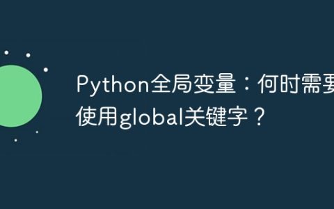 Python全局变量：何时需要使用global关键字？